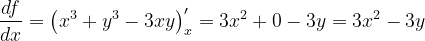 \dpi{120} \frac{df}{dx}=\left ( x^{3}+y^{3}-3xy \right )'_{x}=3x^{2}+0-3y=3x^{2}-3y
